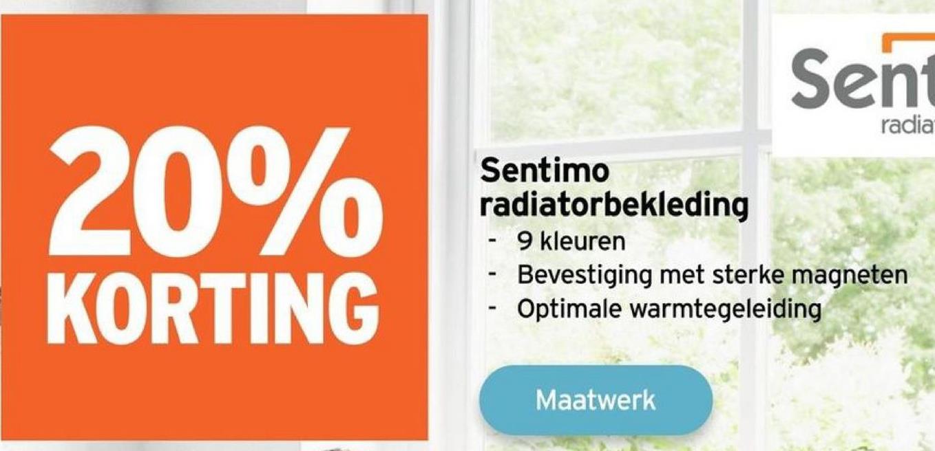20%
KORTING
Sentimo
Sent
radia
radiatorbekleding
- 9 kleuren
Bevestiging met sterke magneten
- Optimale warmtegeleiding
Maatwerk