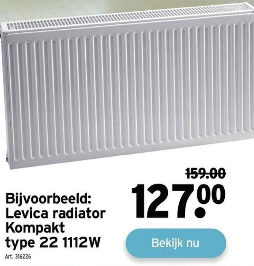 Bijvoorbeeld:
Levica radiator
Kompakt
type 22 1112W
Art. 316226
159.00
127.⁰⁰
00
Bekijk nu