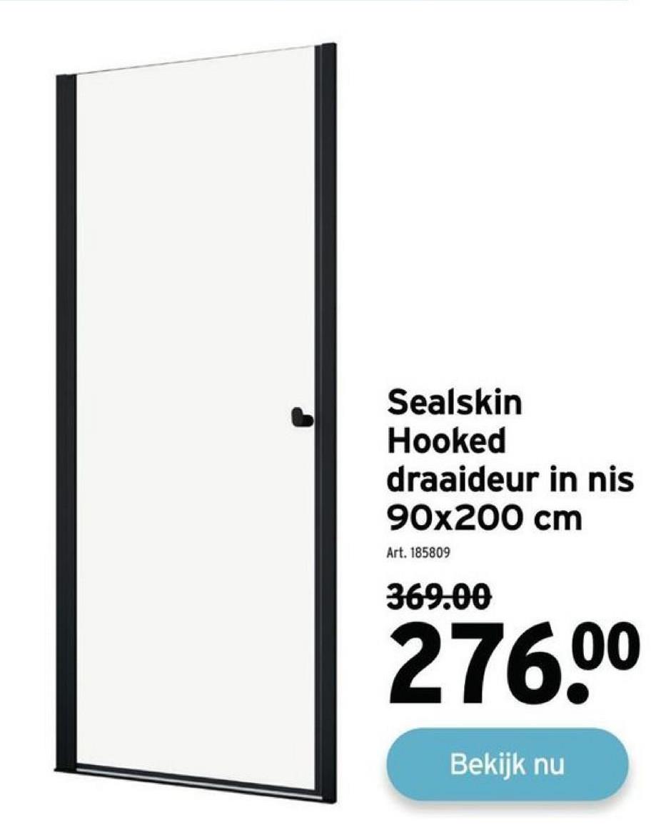 Sealskin
Hooked
draaideur in nis
90x200 cm
Art. 185809
369.00
276.⁰⁰
Bekijk nu