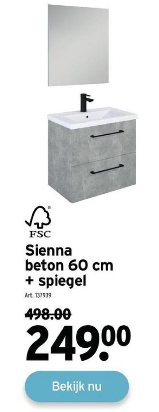 A³
FSC
Sienna
beton 60 cm
+ spiegel
Art. 137939
498.00
249⁰⁰
Bekijk nu