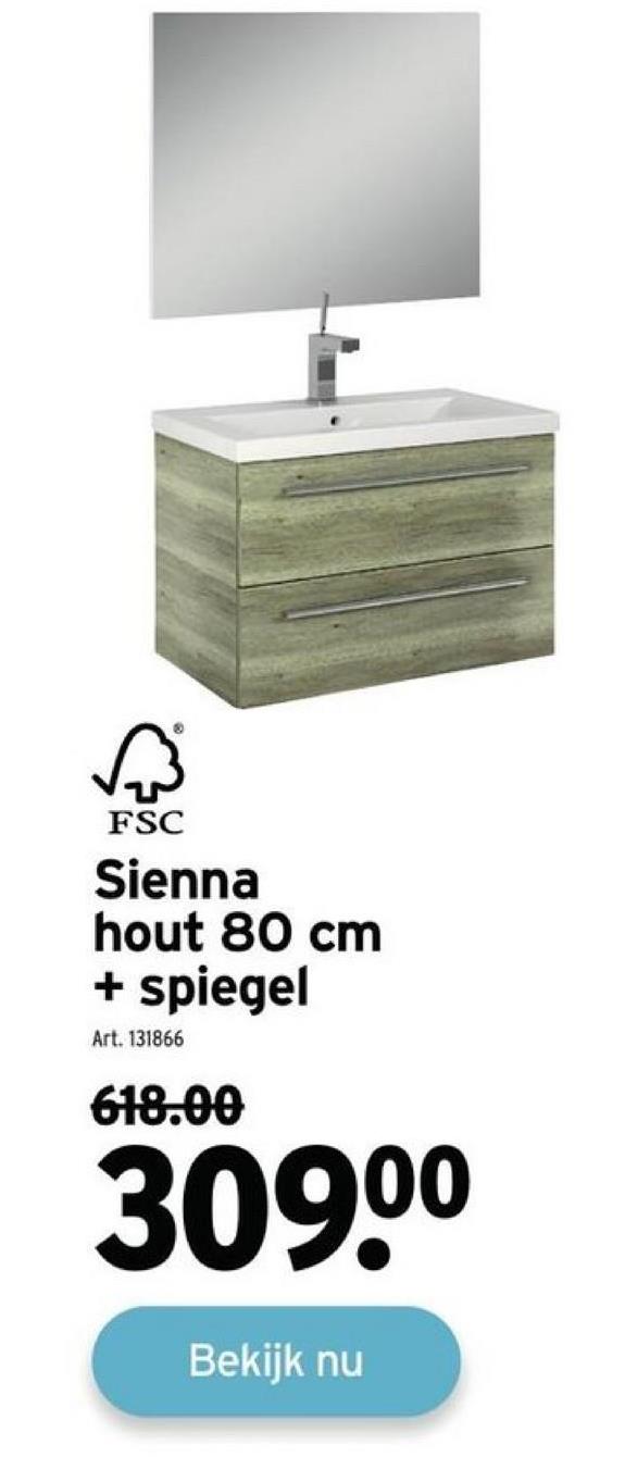FSC
Sienna
hout 80 cm
+ spiegel
Art. 131866
618.00
309.⁰⁰
Bekijk nu