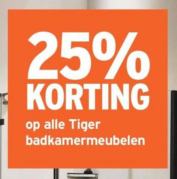 25%
KORTING
op alle Tiger
badkamermeubelen
