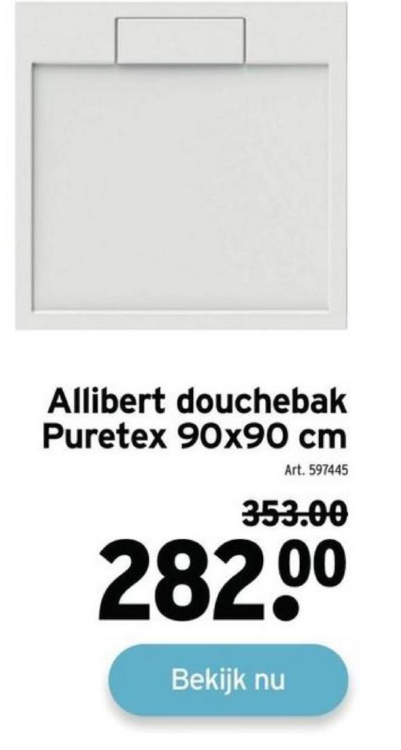 Allibert douchebak
Puretex 90x90 cm
Art. 597445
353.00
282.0⁰
Bekijk nu