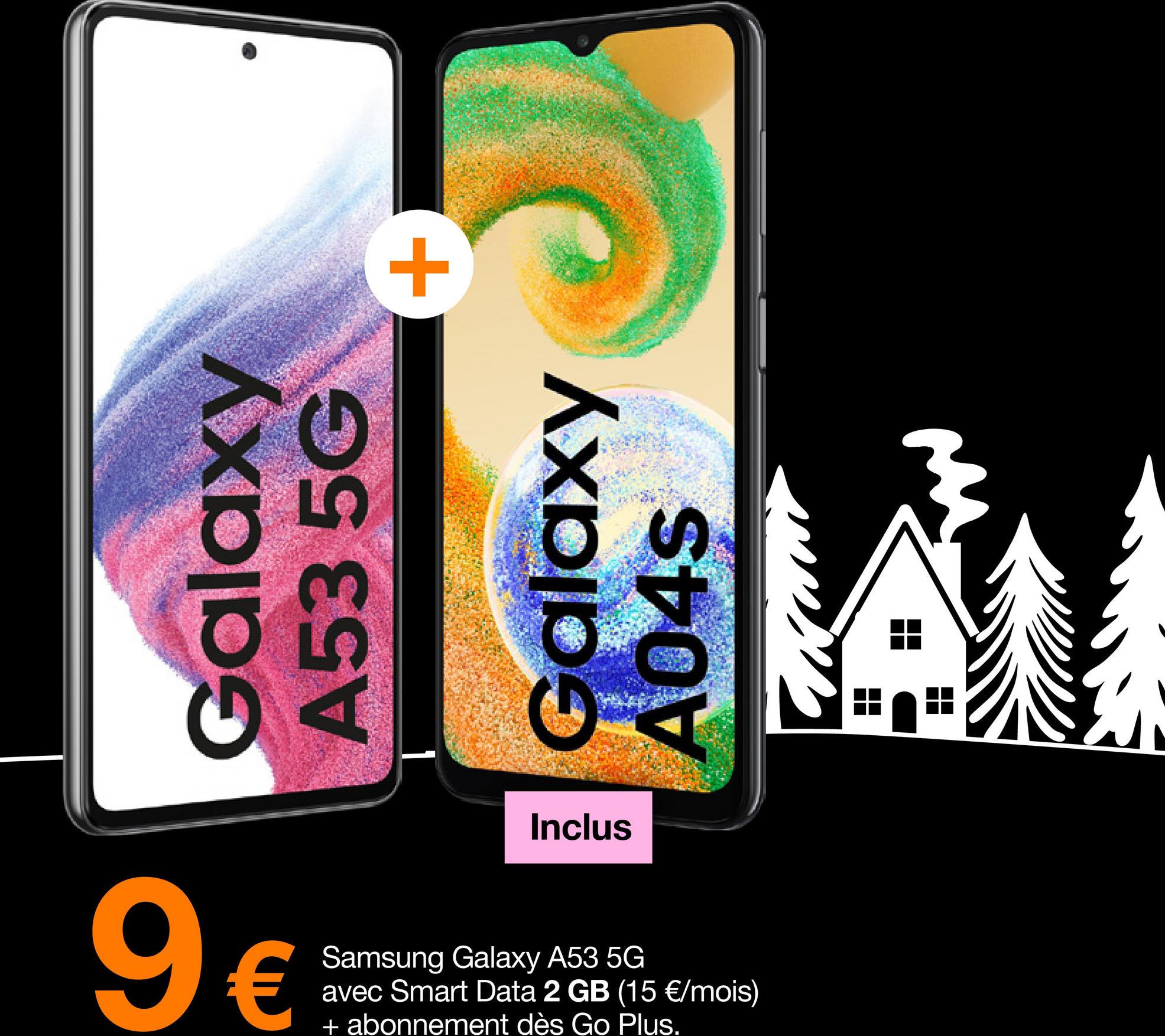 Galaxy
A53 5G
9€
+
Galaxy
A04S
Samsung Galaxy A53 5G
avec Smart Data 2 GB (15 €/mois)
abonnement dès Go Plus.