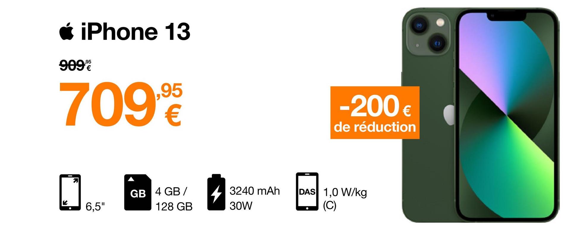 iPhone 13
909%
709,90
€
6,5"
GB 4 GB/
128 GB
3240 mAh
30W
-200 €
de réduction
DAS 1,0 W/kg
(C)
●