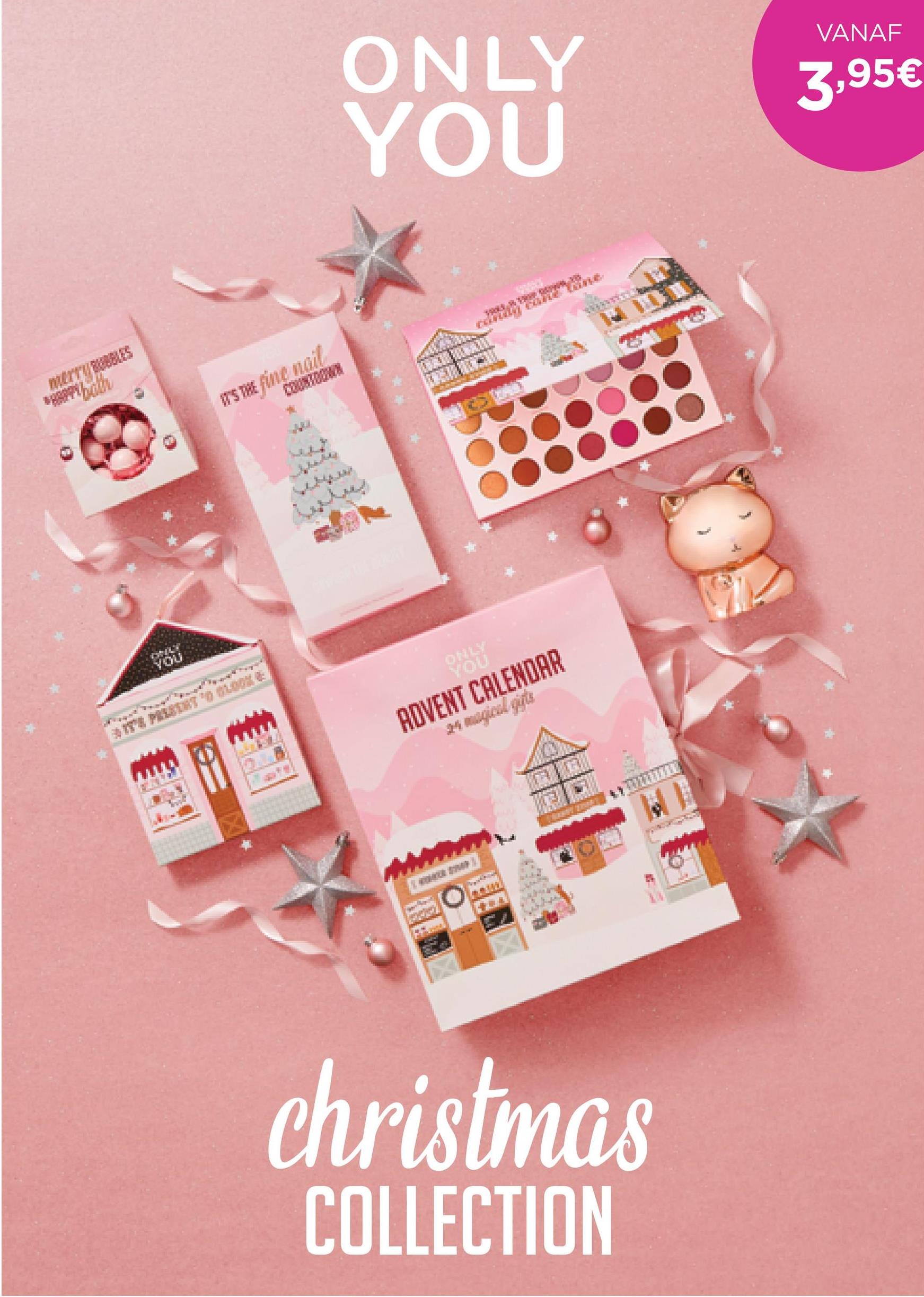 bath
GHILT
YOU
IT'S THE fine nail
Jed
ONLY
YOU
ONLY
ADVENT CALENDAR
24 magical gifts
WW
th
christmas
COLLECTION
2
VANAF
3,95€