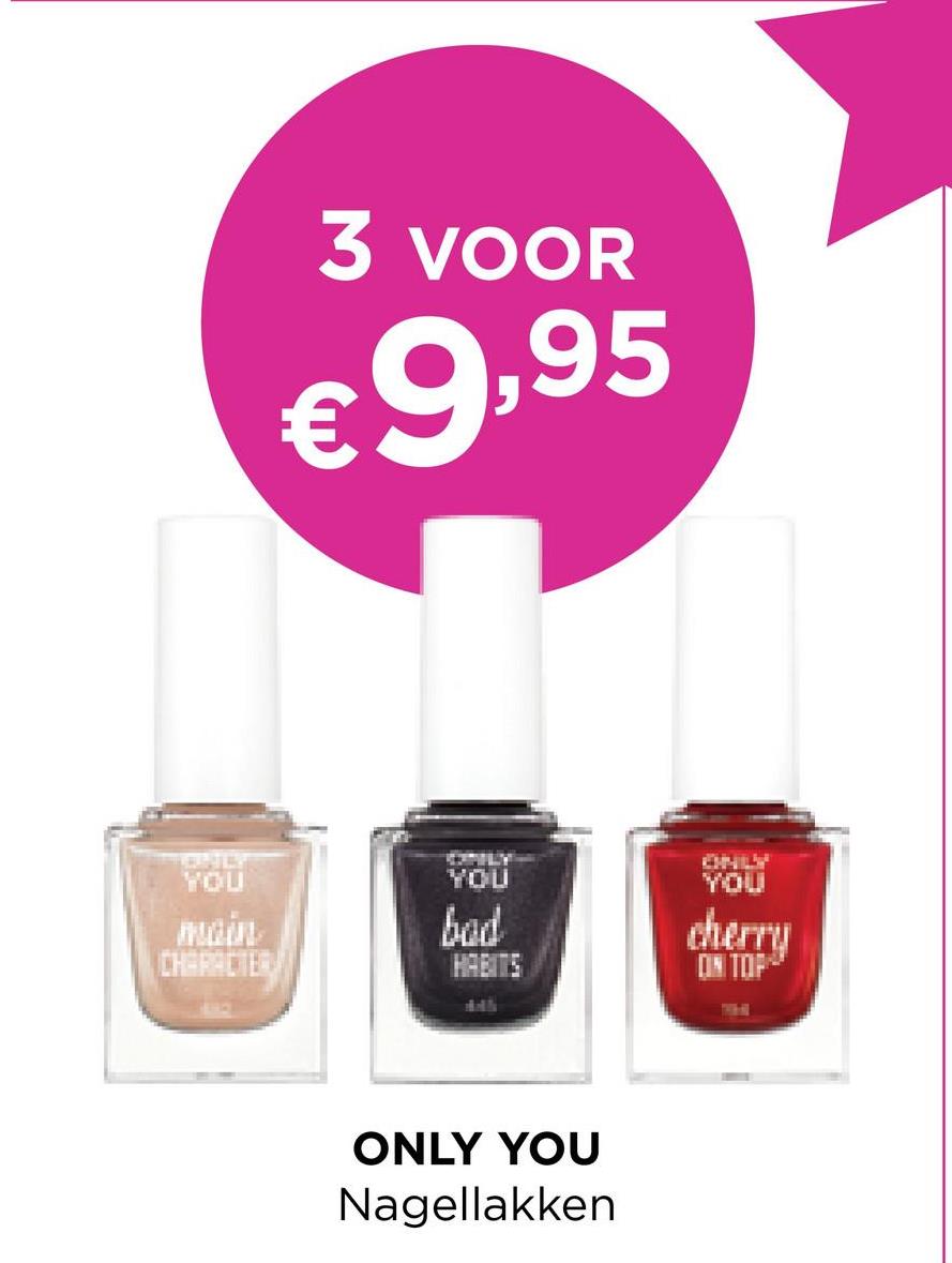 ONLY
YOU
3 VOOR
€9,95
CHARACTER
KAPILY
bad
ONLY YOU
Nagellakken
ONLY
YOU
cherry