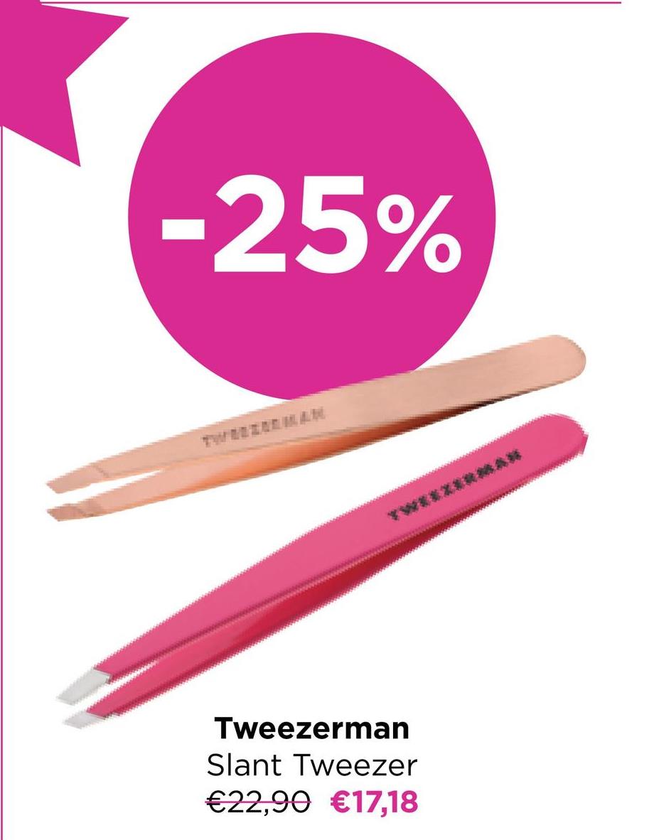 -25%
TWEEZERMAN
Tweezerman
Slant Tweezer
€22,90 €17,18