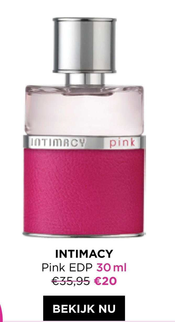 INTIMACY pink
INTIMACY
Pink EDP 30 ml
€35,95 €20
BEKIJK NU