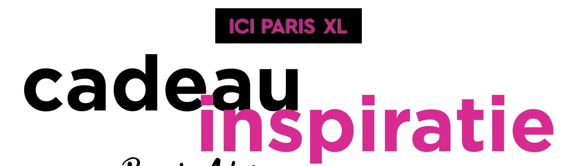 ICI PARIS XL
cadeau
inspiratie