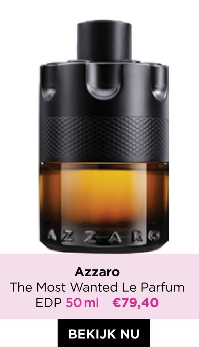 ZARO
Azzaro
The Most Wanted Le Parfum
EDP 50ml €79,40
BEKIJK NU