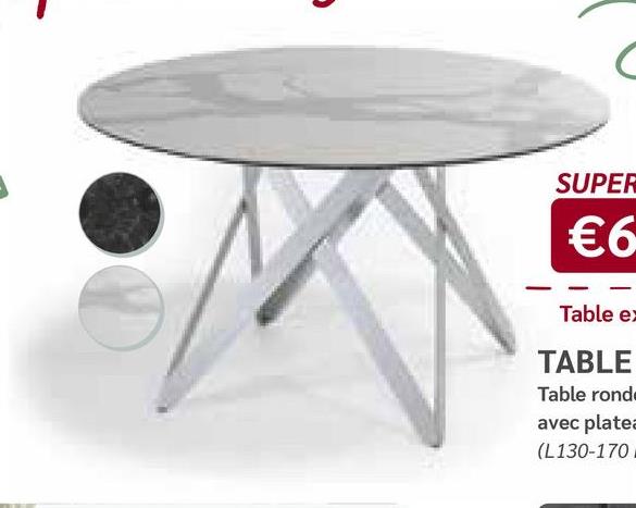 SUPER
€6
Table ex
TABLE
Table rond
avec platea
(L130-170