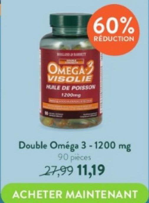 60%
RÉDUCTION
OMEGA-3
VISOLIE
HUILE DE POISSON
Double Oméga 3-1200 mg
90 pieces
27,99 11,19
ACHETER MAINTENANT