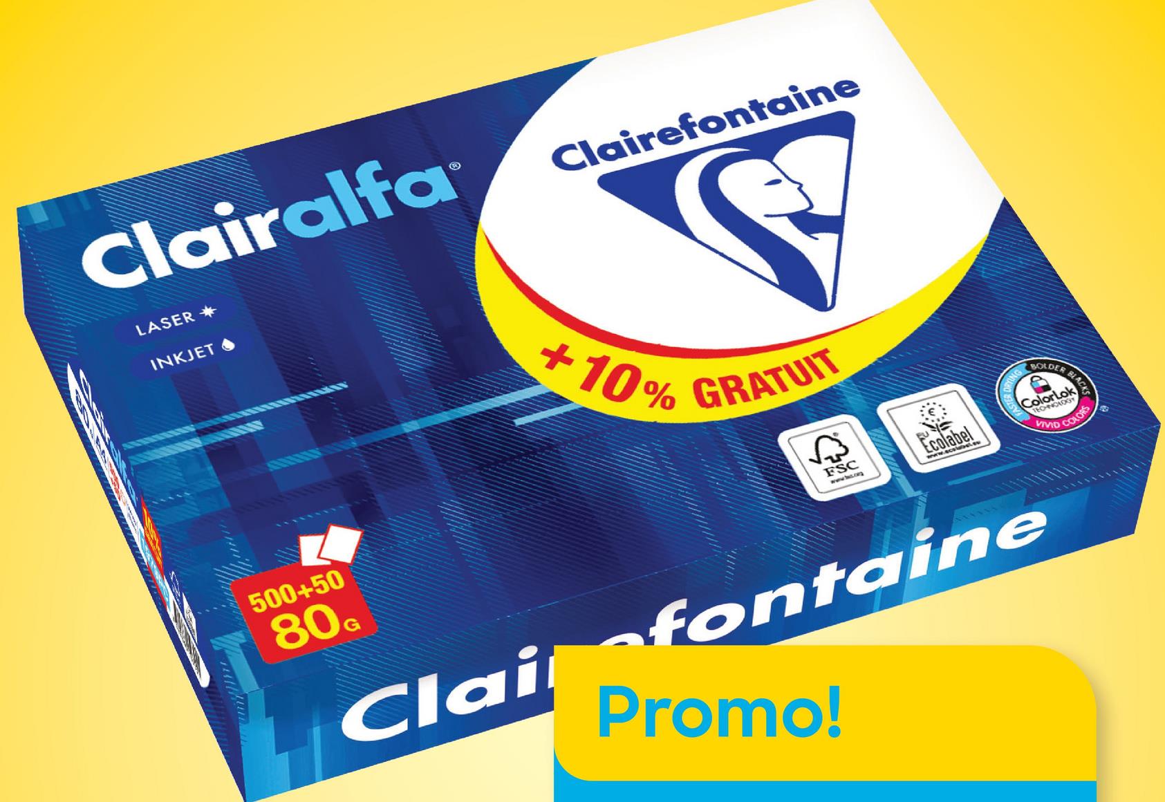 Clairalfa
LASER
INKJET
500+50
80G
Clairefontaine
+10% GRATUIT
FSC
www.bc.org
Ecolabel
ING
S
ColorLok
TECHNOLOGY
VIVID
BLACKS
BLACKS
Clairefontaine
Promo!
COLORS