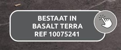 BESTAAT IN
BASALT TERRA
REF 10075241