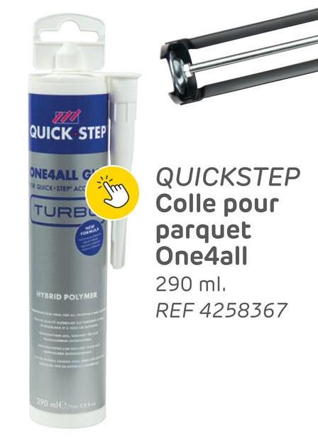 272
QUICK STEP
ONE4ALL G
QUICK-STEP ACC
TURB
FORMALE
HYBRID POLYMER
290 mi
QUICKSTEP
Colle pour
parquet
One4all
290 ml.
REF 4258367