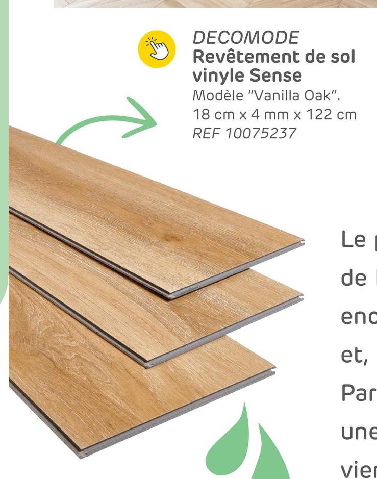 DECOMODE
Revêtement de sol
vinyle Sense
Modèle "Vanilla Oak".
18 cm x 4 mm x 122 cm
REF 10075237
Le
de
enc
et,
Par
une
vier