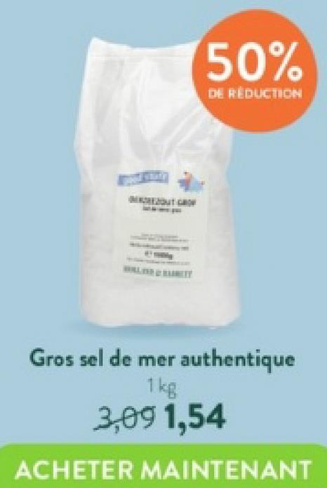 50%
DE RÉDUCTION
Gros sel de mer authentique
1kg
3,09 1,54
ACHETER MAINTENANT