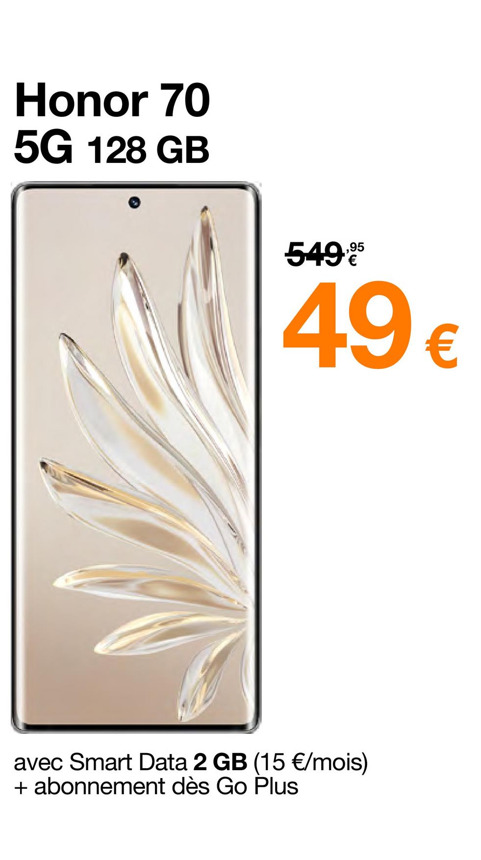 Honor 70
5G 128 GB
549,⁹5
€
49€
avec Smart Data 2 GB (15 €/mois)
+ abonnement dès Go Plus