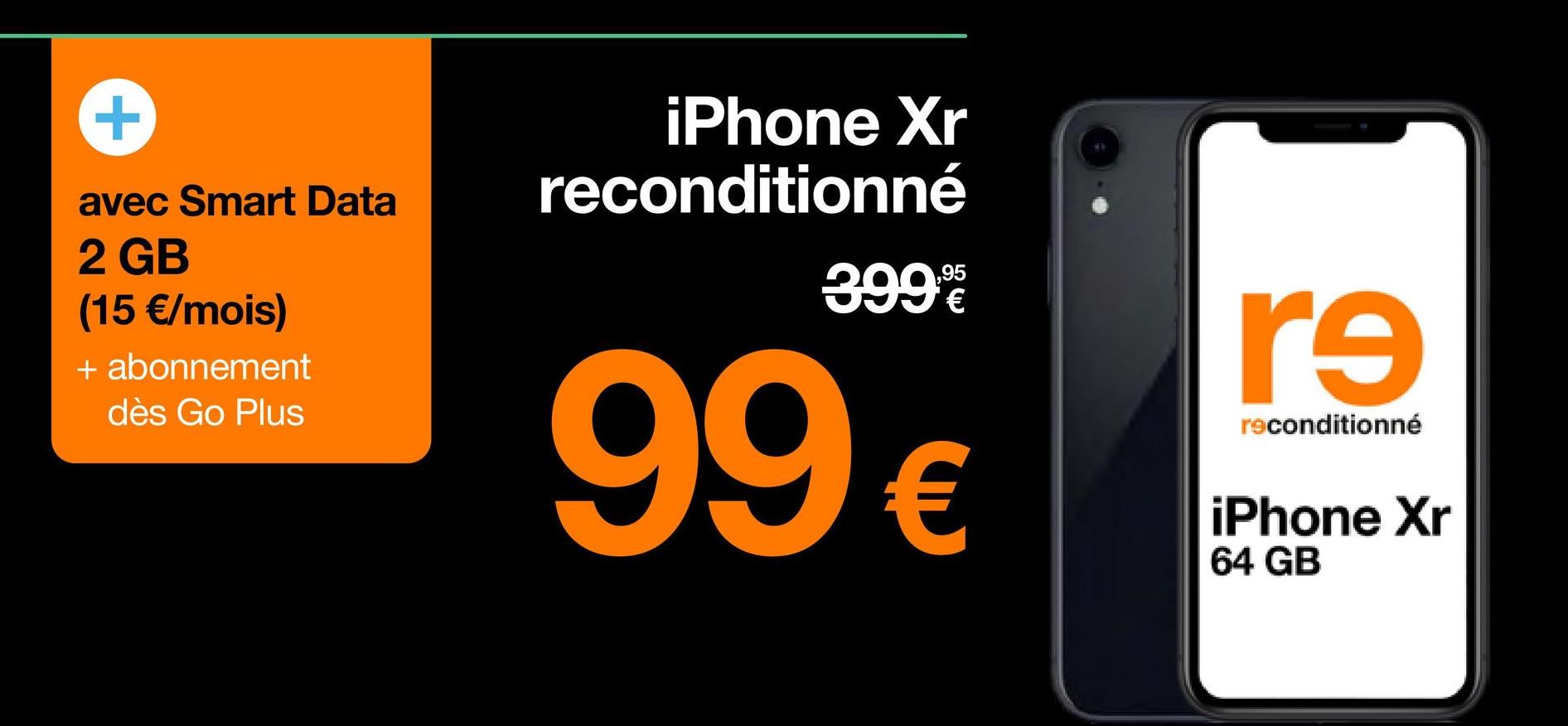 +
avec Smart Data
2 GB
(15 €/mois)
+ abonnement
dès Go Plus
iPhone Xr
reconditionné
399%
99 €
r9
reconditionné
iPhone Xr
64 GB