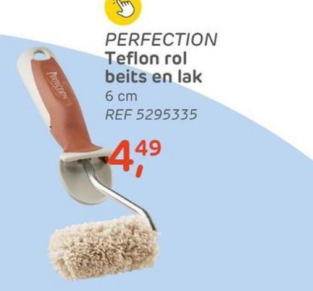 PERECTION
PERFECTION
Teflon rol
beits en lak
6 cm
REF 5295335
49
44⁹