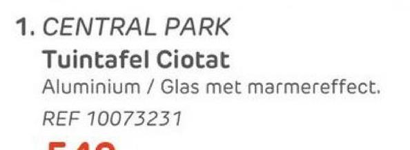 1. CENTRAL PARK
Tuintafel Ciotat
Aluminium / Glas met marmereffect.
REF 10073231
