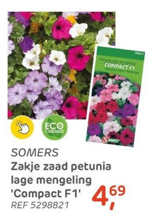 ECO
CHEQUES
Petur a
7062/1
COMPACT F1
SOMERS
Zakje zaad petunia
lage mengeling
'Compact F1' 469
REF 5298821