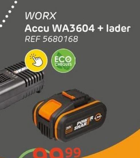 WORX
Accu WA3604 + lader
REF 5680168
HORG
ECO
CHEQUES
20% POWER
SHAR
0099