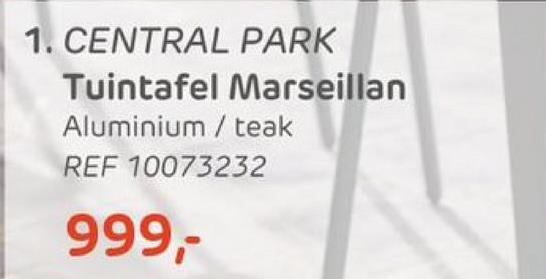 1. CENTRAL PARK
Tuintafel Marseillan
Aluminium / teak
REF 10073232
999,-