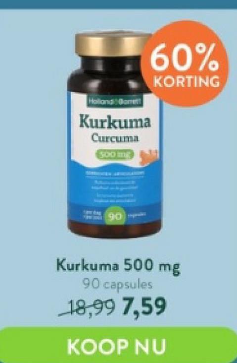 60%
KORTING
Holland Bom
Kurkuma
Curcuma
500 mg
90-
Kurkuma 500 mg
90 capsules
18,99 7,59
KOOP NU