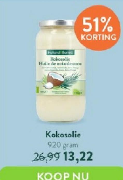51%
KORTING
Holond Bor
Kokosolie
Huile de noix de coco
Kokosolie
920 gram
26,99 13,22
KOOP NU