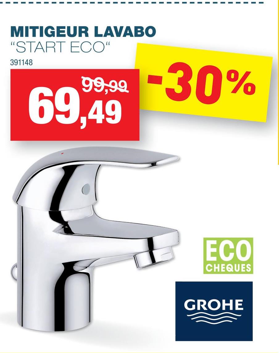 MITIGEUR LAVABO
"START ECO"
391148
99,99
69,49
-30%
ECO
CHEQUES
GROHE