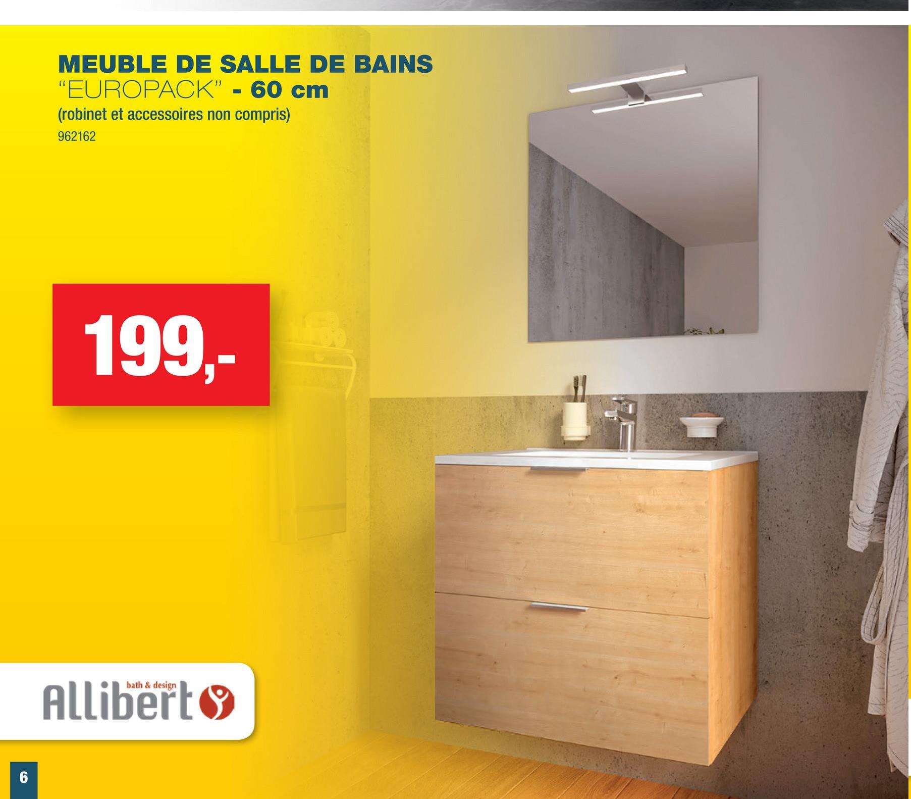 MEUBLE DE SALLE DE BAINS
- 60 cm
"EUROPACK"
(robinet et accessoires non compris)
962162
199,-
bath & design