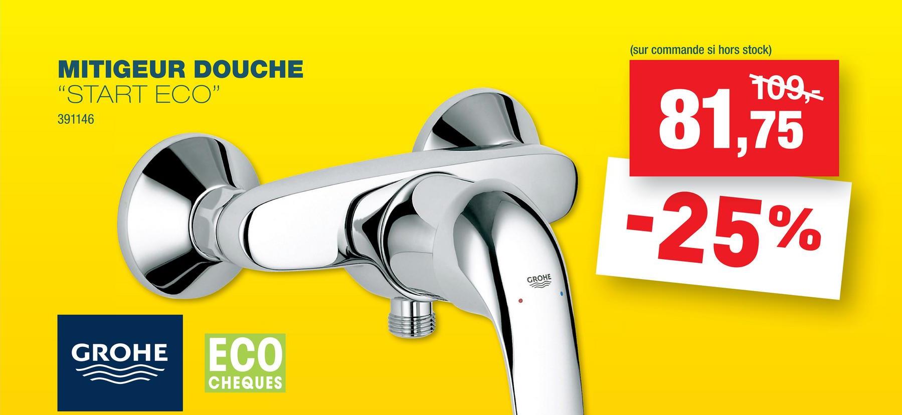 MITIGEUR DOUCHE
"START ECO"
391146
GROHE ECO
CHEQUES
GROHE
(sur commande si hors stock)
109,-
81,75
-25%