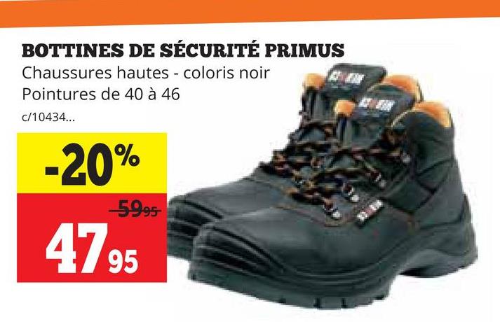 BOTTINES DE SÉCURITÉ PRIMUS
Chaussures hautes - coloris noir
Pointures de 40 à 46
c/10434...
-20%
-5995
47 95