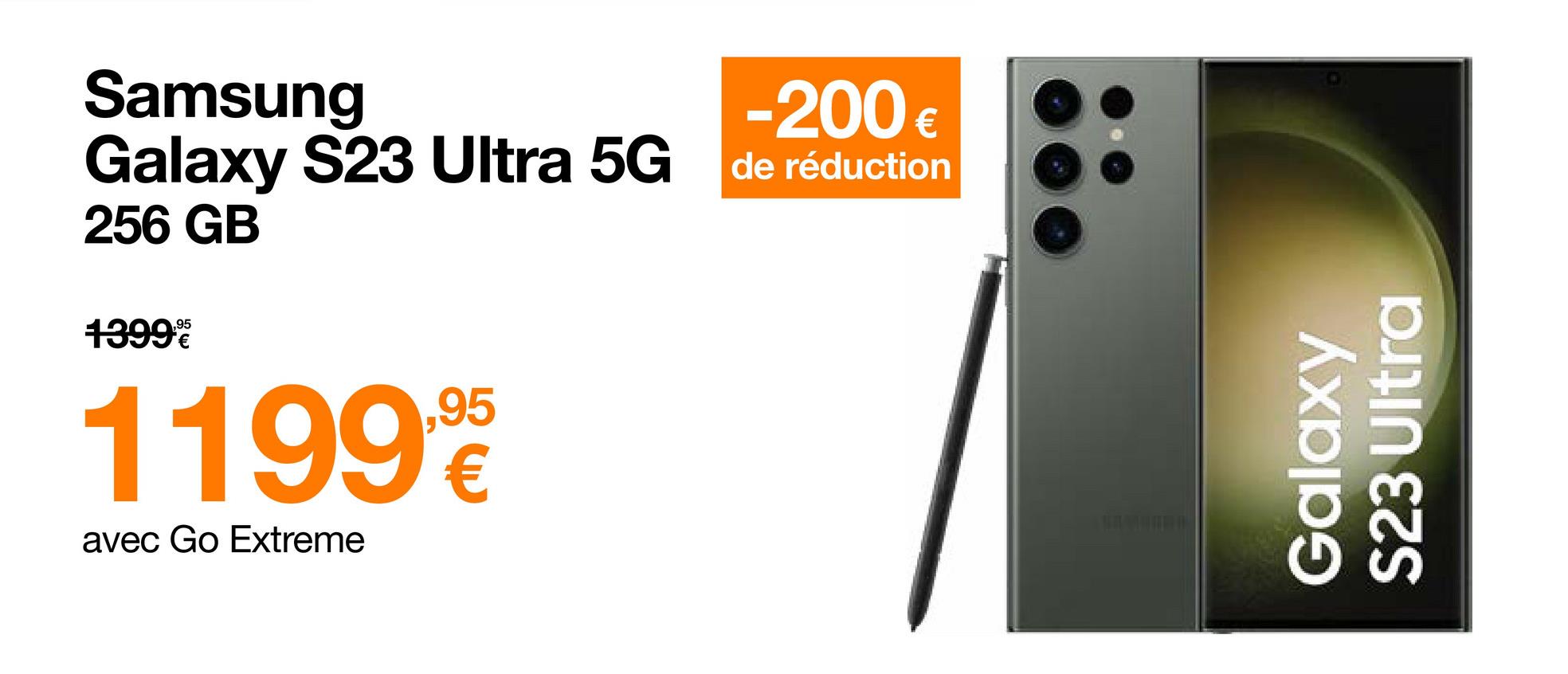 Samsung
-200 €
Galaxy S23 Ultra 5G de réduction
256 GB
13999
1199,99
€
avec Go Extreme
Galaxy
S23 Ultra