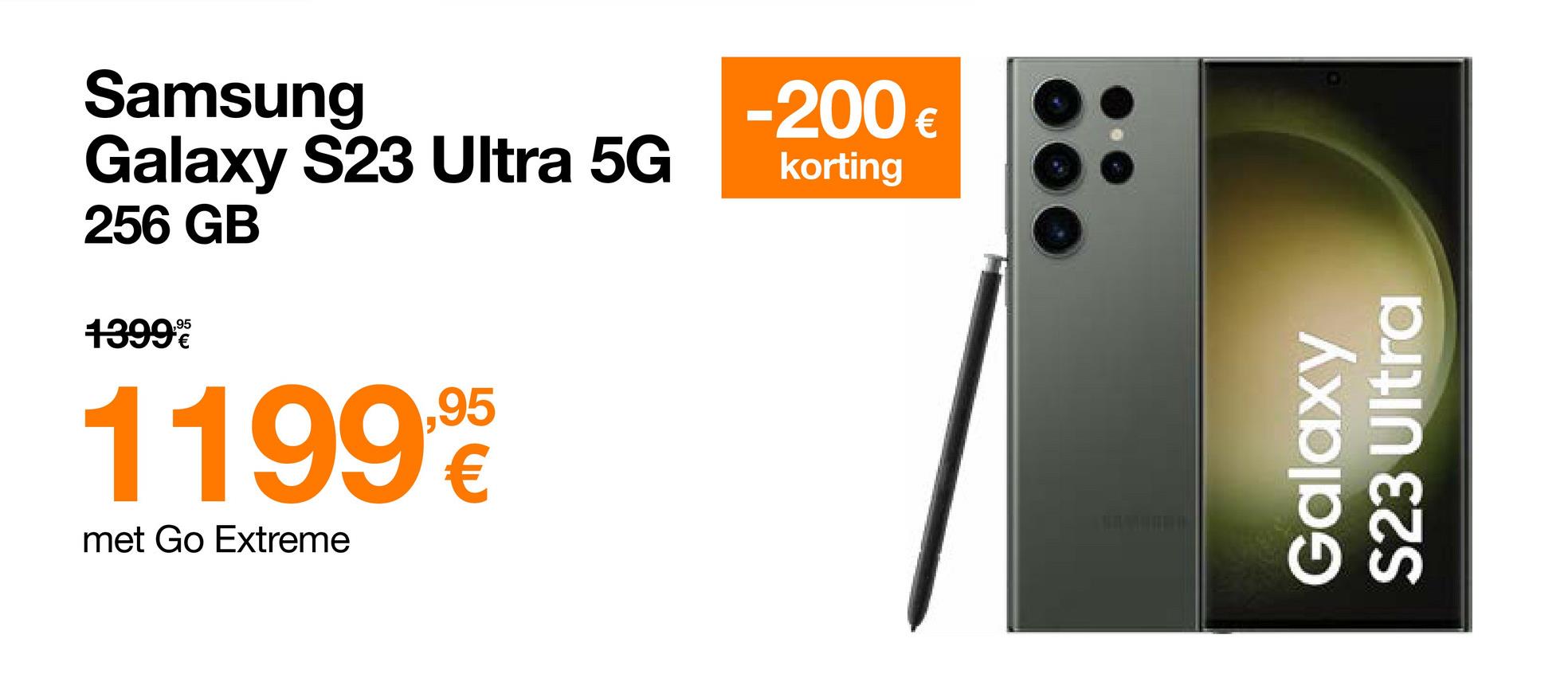 Samsung
Galaxy S23 Ultra 5G
256 GB
13999
11999
met Go Extreme
-200 €
korting
Galaxy
S23 Ultra