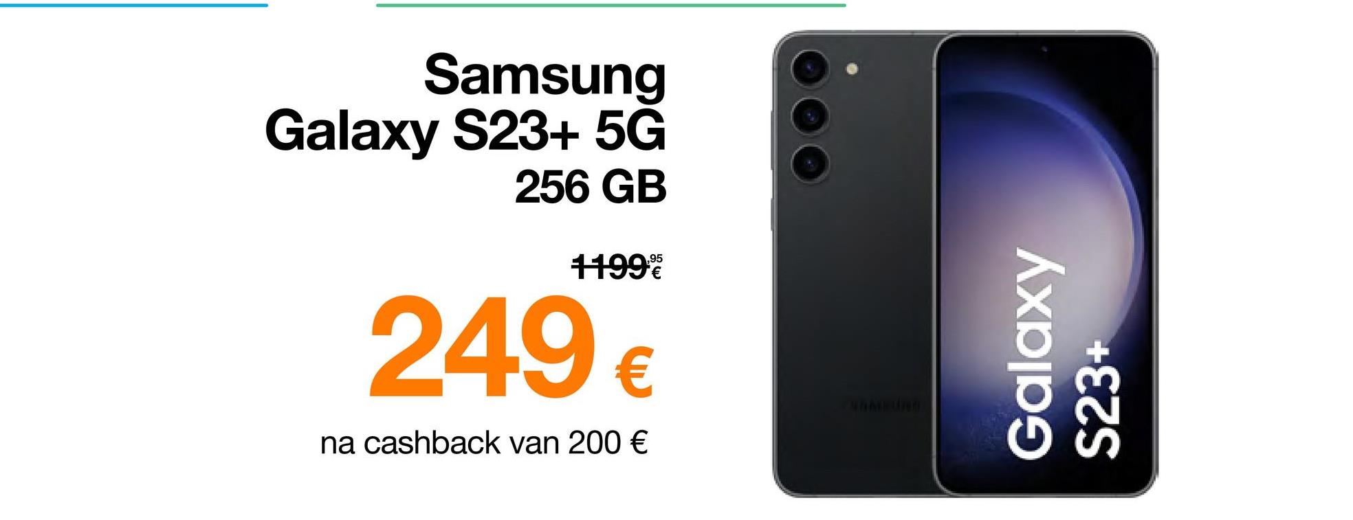 Samsung
Galaxy S23+ 5G
256 GB
11999
249 €
na cashback van 200 €
Galaxy
S23+