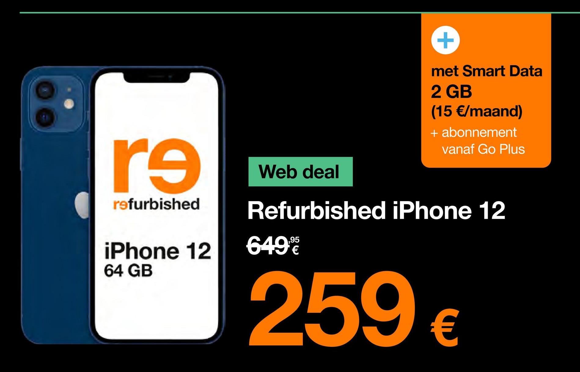 r9
refurbished
iPhone 12
64 GB
+
met Smart Data
2 GB
(15 €/maand)
649%
+ abonnement
vanaf Go Plus
Web deal
Refurbished iPhone 12
259 €