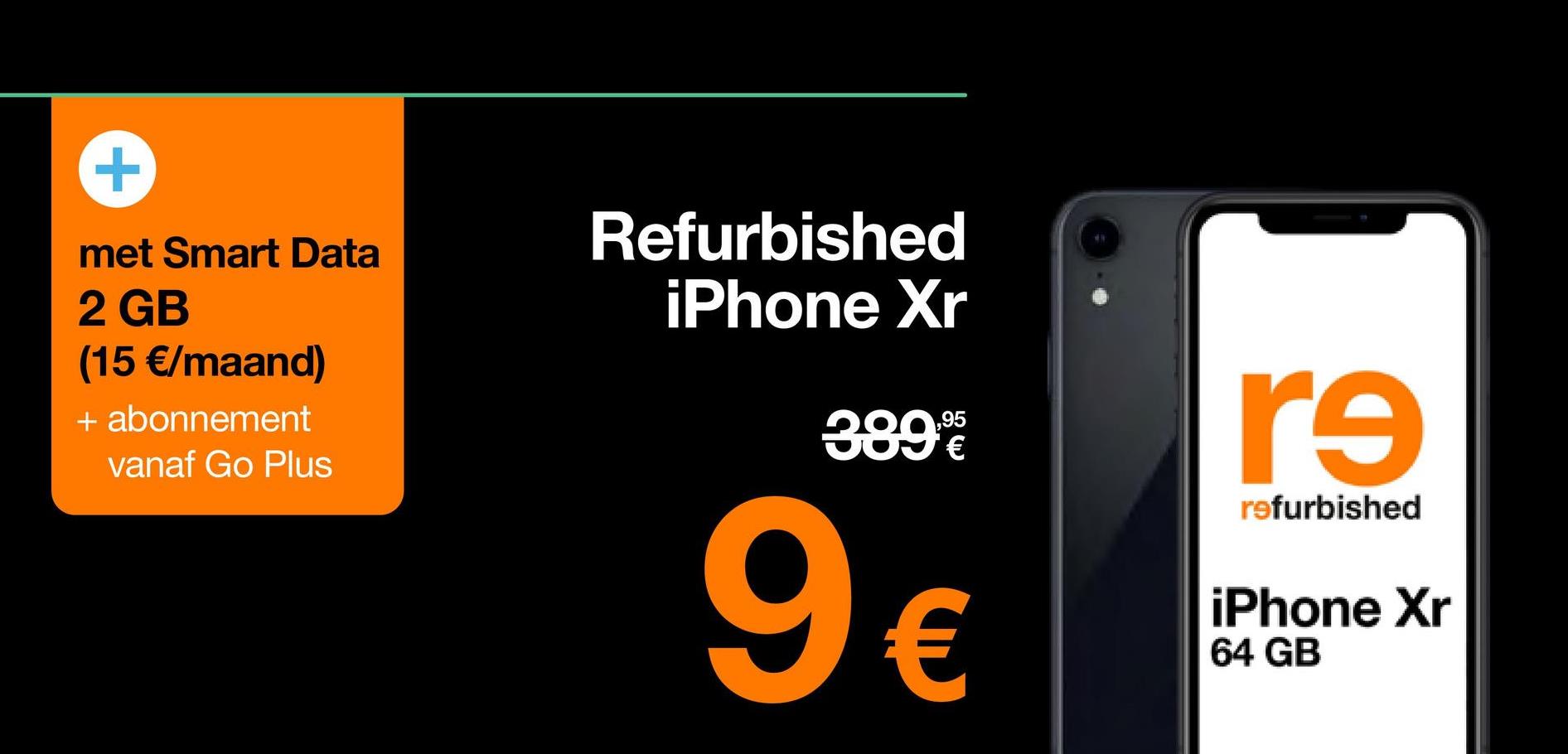 +
met Smart Data
2 GB
(15 €/maand)
+ abonnement
vanaf Go Plus
Refurbished
iPhone Xr
389%
9€
re
refurbished
iPhone Xr
64 GB