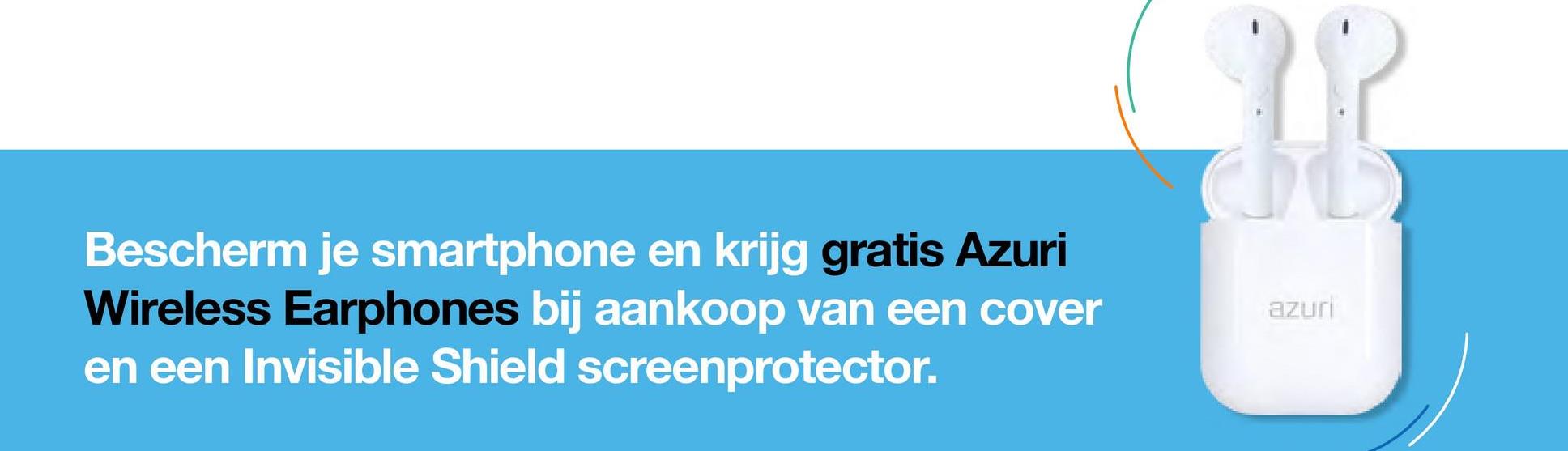 Bescherm je smartphone en krijg gratis Azuri
Wireless Earphones bij aankoop van een cover
en een Invisible Shield screenprotector.
}{
azuri