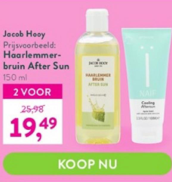 Jacob Hooy
Prijsvoorbeeld:
Haarlemmer-
bruin After Sun
150 ml
2 VOOR
25,98
19,4⁹
AFTER SUN
KOOP NU
Coving