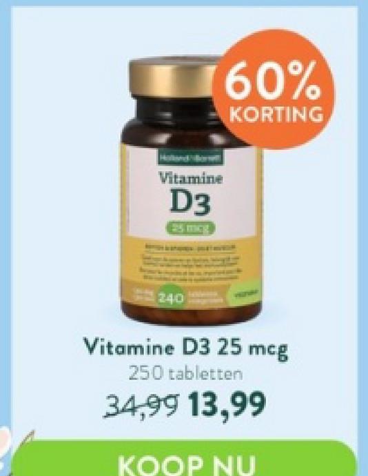 Vitamine
D3
240
60%
KORTING
Vitamine D3 25 mcg
250 tabletten
34,99 13,99
KOOP NU