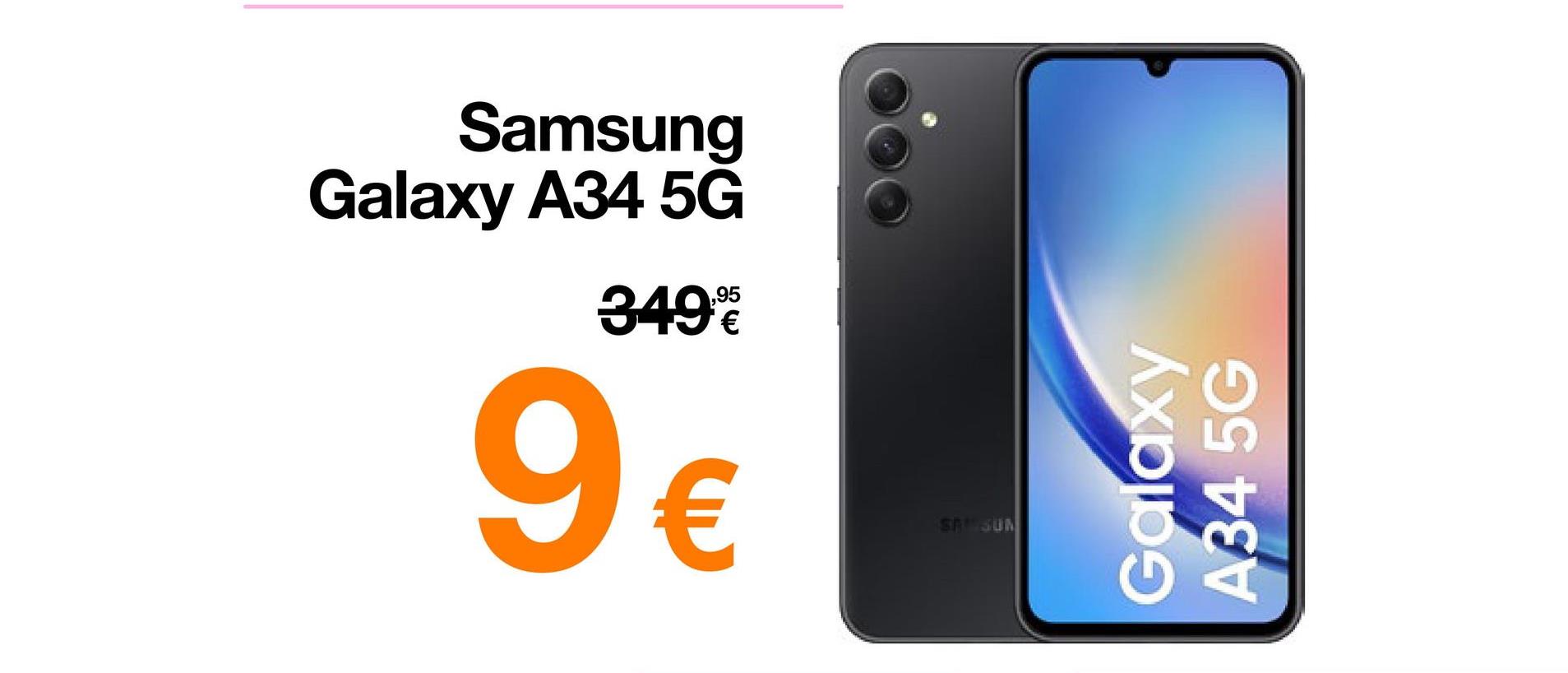 Samsung
Galaxy A34 5G
349€
9€
SA SUN
Galaxy
A34 5G