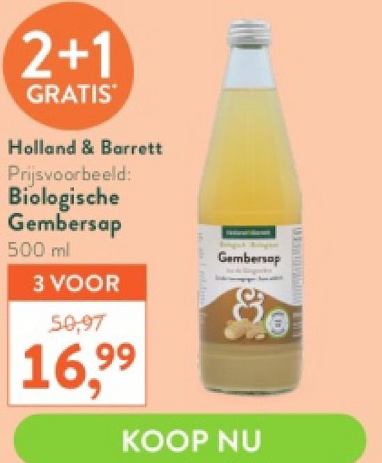 2+1
GRATIS
Holland & Barrett
Prijsvoorbeeld:
Biologische
Gembersap
500 ml
3 VOOR
50,97
16,⁹⁹
99
Gembersop
60%
KOOP NU