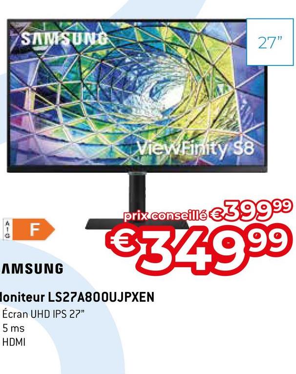 SAMSUNG
F
ViewFinity $8
27"
prix conseillé €399.99
€34.9⁹⁹
AMSUNG
loniteur LS27A800UJPXEN
Écran UHD IPS 27"
5 ms
HDMI