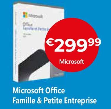 Mic
Office
famile at Face
€299⁹9
Microsoft
Microsoft Office
Famille & Petite Entreprise