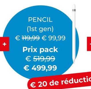 +
PENCIL
(1st gen)
€ 179,99 € 99,99
Prix pack
€ 519,99
€ 499,99
€ 20 de réductic