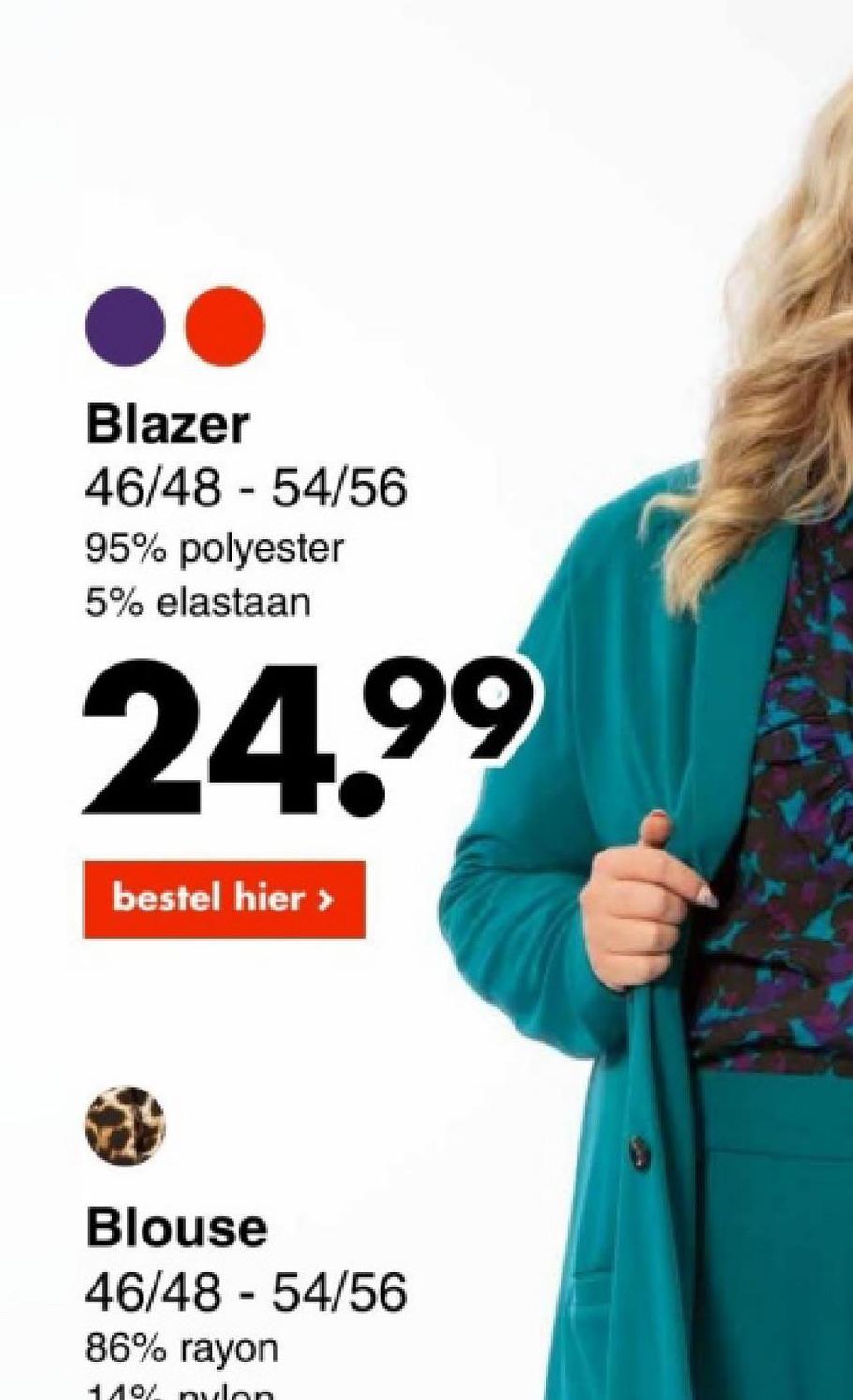 Blazer
46/48 - 54/56
95% polyester
5% elastaan
24.⁹⁹
bestel hier >
Blouse
46/4854/56
86% rayon
110% nylan