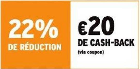 22% €20
DE RÉDUCTION
DE CASH-BACK
(via coupon)